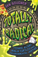 Totally Radical: Teenage Mutant Ninja Turtles and Environmental Justice 1496864166 Book Cover