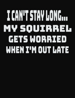 I Can't Stay Long... My Squirrel Gets Worried When I'm Out Late: College Ruled Notebook Journal for Squirrel Lovers 1704062381 Book Cover
