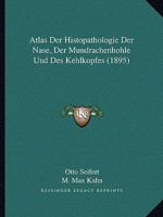 Atlas Der Histopathologie Der Nase, Der Mundrachenhohle Und Des Kehlkopfes (1895) 1160042756 Book Cover