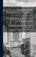 Vocabulaire raisonné et comparé du dialecte et du patois de la province de Bourgogne; ou Étude de l' 1017566216 Book Cover