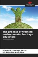 The process of training environmental heritage educators: Training educators 6206831957 Book Cover