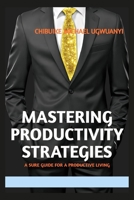 Mastering Productivity Strategies: A sure guide for a productive Living B0CD164SDR Book Cover