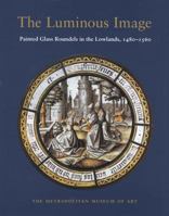 The Luminous Image: Painted Glass Roundels in the Lowlands, 1480–1560 0870997483 Book Cover
