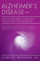 Alzheimer's Disease-How Its Bacterial Cause Was Found and Then Discarded 1491287357 Book Cover