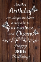 Another Birthday can do you no harm it only adds to your sweetness and charm Happy 80th Birthday: 80 Year Old Birthday Gift Gratitude Journal / Notebook / Diary / Unique Greeting Card 1692887394 Book Cover