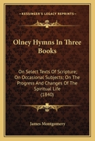 Olney hymns, in three books. 1, On select texts of scripture. 2, On occasional subjects. 3, On the progress and changes of the spiritual life 1164037099 Book Cover