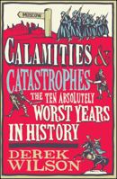 Calamities and Catastrophes: The Ten Absolutely Worst Years in History 1476718822 Book Cover