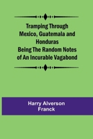 Tramping Through Mexico, Guatemala and Honduras Being the Random Notes of an Incurable Vagabond 9357963170 Book Cover