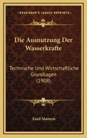 Die Ausnutzung Der Wasserkräfte: Technische Und Wirtschaftliche Grundlagen 1147741042 Book Cover