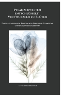 Pflanzenwelten entschlüsselt: Von Wurzeln zu Blüten: Eine faszinierende Reise durch Struktur, Funktion und Schönheit der Flora (German Edition) 3384474872 Book Cover