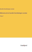 Mémoires de la Société d'archéologie Lorraine: Tome 1 (French Edition) 3382735016 Book Cover