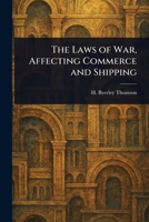 The Laws of War, Affecting Commerce and Shipping 1022951009 Book Cover