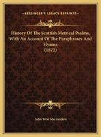 History Of The Scottish Metrical Psalms, With An Account Of The Paraphrases And Hymns 1436874939 Book Cover