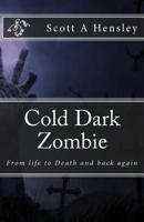 Cold Dark Zombie: From life to Death and back again 1540768791 Book Cover