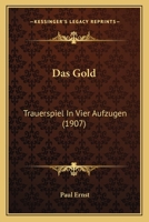 Das Gold: Trauerspiel In Vier Aufzugen (1907) 1167432487 Book Cover