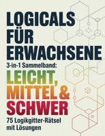 Logicals für Erwachsene: 3-in-1 Sammelband: Leicht, Mittel & Schwer 75 Logikgitter-Rätsel mit Lösungen (German Edition) B0GY7SNHZT Book Cover