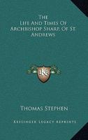 The Life and Times of Archbishop Sharp, of St. Andrews 1344883478 Book Cover