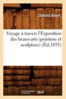 Voyage a Travers L'Exposition Des Beaux-Arts (Peinture Et Sculpture) (A0/00d.1855) 201263186X Book Cover