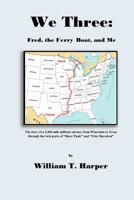 We Three: Fred, the Ferry Boat, and Me 1468127454 Book Cover