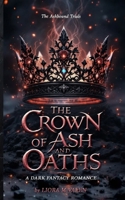 The Crown of Ash and Oaths: A Dark Romantasy of Magical Trials, Enemies to Lovers, and Shadow Magic (The Ashbound Trials) 1918385289 Book Cover