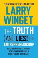 The Truth (And Lies!) Of Entrepreneurship: Make Your Business A Profit Generating Dream, Not A Money Losing Nightmare! 1722506849 Book Cover