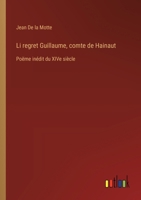 Li regret Guillaume, comte de Hainaut: Poëme inédit du XIVe siècle 3388789266 Book Cover