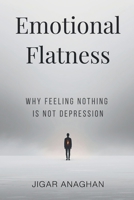 Emotional Flatness: Why Feeling Nothing Is Not Depression B0GT65QXCD Book Cover