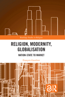 Religion, Modernity, Globalisation: Nation-State to Market 103208913X Book Cover