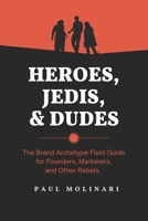 Heroes, Jedis, and Dudes: The Brand Storytelling Playbook B0CK4486NC Book Cover