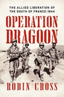 Operation Dragoon: The Allied Liberation of the South of France: 1944 1681778602 Book Cover