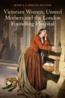 Victorian Women, Unwed Mothers and the London Foundling Hospital 144114112X Book Cover