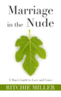 Marriage in the Nude: A Man's Guide to Love and Grace 1546748261 Book Cover