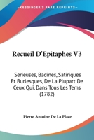 Recueil D'Epitaphes V3: Serieuses, Badines, Satiriques Et Burlesques, De La Plupart De Ceux Qui, Dans Tous Les Tems (1782) 1166330915 Book Cover