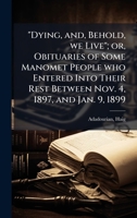 "Dying, and, Behold, we Live"; or, Obituaries of Some Manomet People who Entered Into Their Rest Between Nov. 4, 1897, and Jan. 9, 1899 1024140083 Book Cover