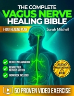 The Complete Vagus Nerve Healing Bible: A 7-Day Healing Plan with 50 Proven Video Exercises, Somatic Hacks & Audio Meditations to Reduce Inflammation and Rewire Your Nervous System B0FNCDNRR9 Book Cover