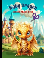 Baby Dragon Scissor Skills: and Baby Dragon Coloring Book B0CGYPVSRM Book Cover