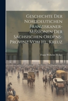 Geschichte Der Norddeutschen Franziskaner-Missionen Der Sächsischen Ordens-Provinz Vom Hl. Kreuz 1021614440 Book Cover