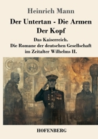 Der Untertan / Die Armen / Der Kopf: Das Kaiserreich. Die Romane der deutschen Gesellschaft im Zeitalter Wilhelms II. (German Edition) 3743749726 Book Cover
