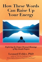 How These Words Can Raise Up Your Energy: Exploring the Deeper Personal Meanings of Key Jewish Prayers 1685152759 Book Cover