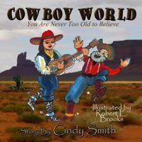 Cowboy World: You Are Never Too Old to Believe 1502730510 Book Cover