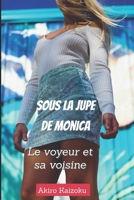 Sous la jupe de Monica: Le voyeur et sa voisine (French Edition) B0DT8SC6KT Book Cover