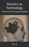 Sorcery as Technology: A Record of Perceptual Assembly B0GFPJ6WCK Book Cover