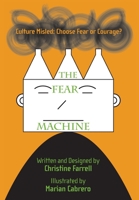 The FEAR Machine: Culture Misled: Choose Fear or Courage? 1039144705 Book Cover