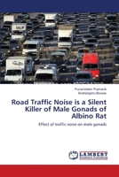 Road Traffic Noise is a Silent Killer of Male Gonads of Albino Rat 3659155039 Book Cover