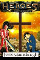 Heroes: A Christian's Perspective 1721008357 Book Cover