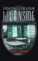 Fighting for Your Life Inside: Southern California's Most Notorious Jails and Prisons 1546271104 Book Cover