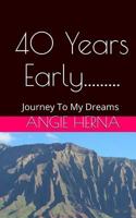 40 Years Early....: A Journey To My Dreams 1533557802 Book Cover