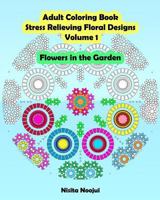 Adult Coloring Book Stress Relieving Floral Designs Volume 1: Flowers in the Garden 1539959953 Book Cover