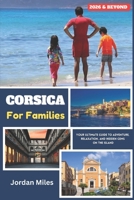 Corsica For Families: Your Ultimate Guide to Adventure, Relaxation, and Hidden Gems on the Island” B0FP4Y6K6B Book Cover