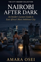 Nairobi After Dark: An Insider's Luxury Guide to East Africa's Most Ambitious City (The City Insider Collection) B0H4NLZG17 Book Cover